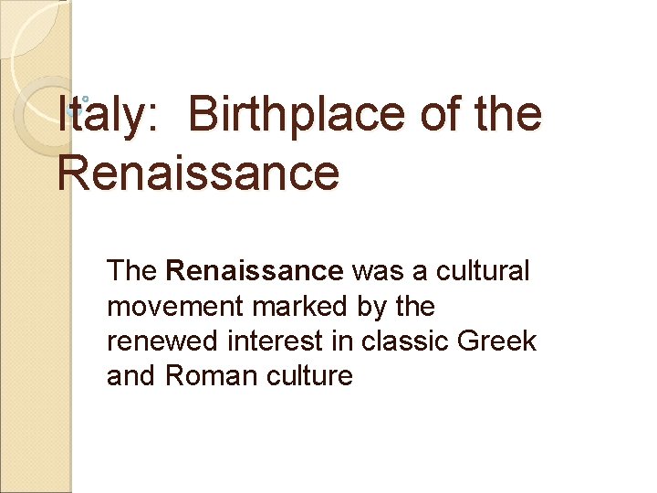 Italy: Birthplace of the Renaissance The Renaissance was a cultural movement marked by the