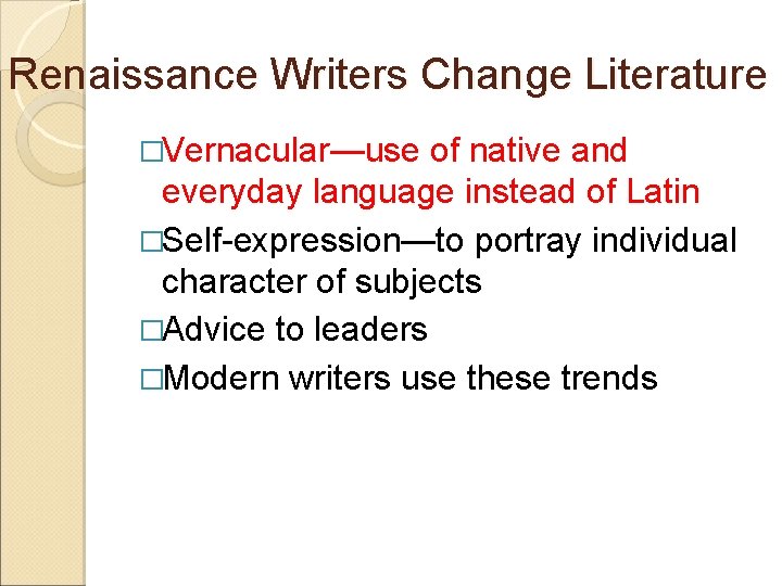 Renaissance Writers Change Literature �Vernacular—use of native and everyday language instead of Latin �Self-expression—to