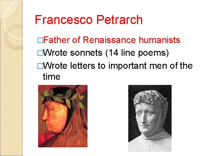 Francesco Petrarch �Father of Renaissance humanists �Wrote sonnets (14 line poems) �Wrote letters to