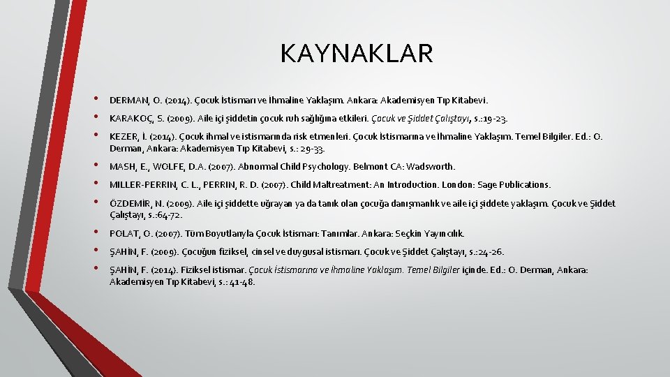 KAYNAKLAR • • • DERMAN, O. (2014). Çocuk İstismarı ve İhmaline Yaklaşım. Ankara: Akademisyen