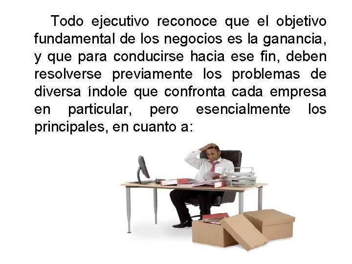 Todo ejecutivo reconoce que el objetivo fundamental de los negocios es la ganancia, y