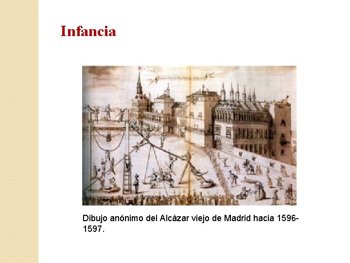 Infancia Dibujo anónimo del Alcázar viejo de Madrid hacia 15961597. 