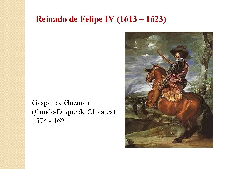 Reinado de Felipe IV (1613 – 1623) Gaspar de Guzmán (Conde-Duque de Olivares) 1574