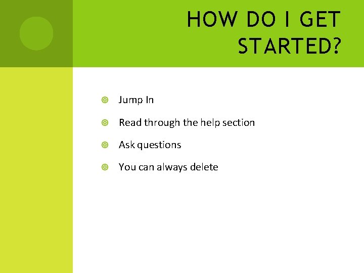 HOW DO I GET STARTED? Jump In Read through the help section Ask questions