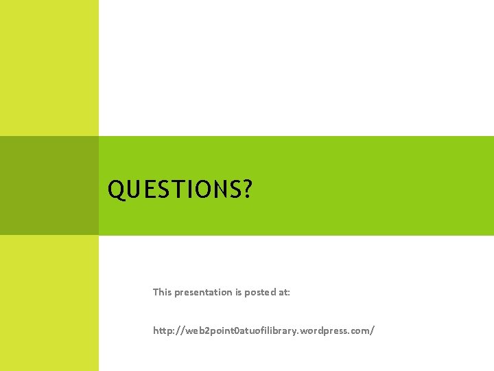 QUESTIONS? This presentation is posted at: http: //web 2 point 0 atuofilibrary. wordpress. com/