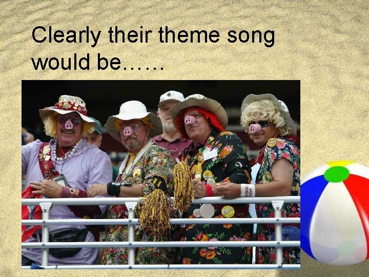 Clearly their theme song would be…… 