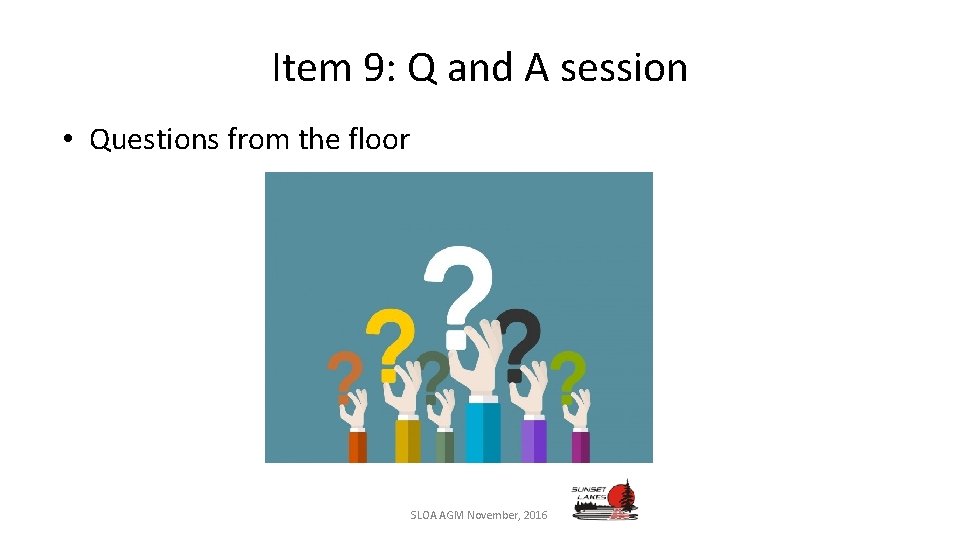 Item 9: Q and A session • Questions from the floor SLOA AGM November,