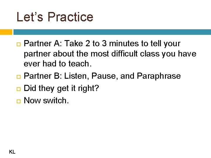Let’s Practice KL Partner A: Take 2 to 3 minutes to tell your partner