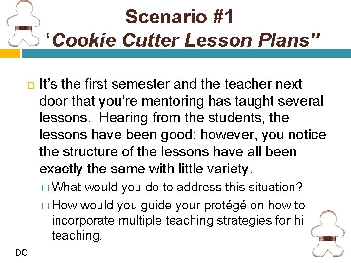 Scenario #1 “Cookie Cutter Lesson Plans” It’s the first semester and the teacher next