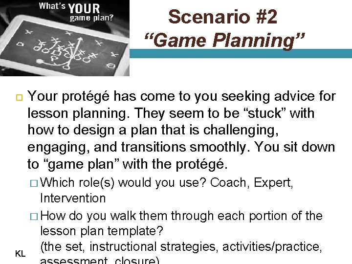 Scenario #2 “Game Planning” Your protégé has come to you seeking advice for lesson