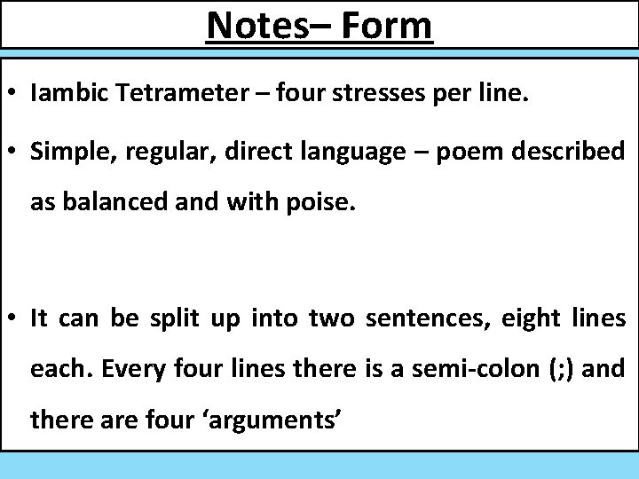 Notes– Form • Iambic Tetrameter – four stresses per line. • Simple, regular, direct