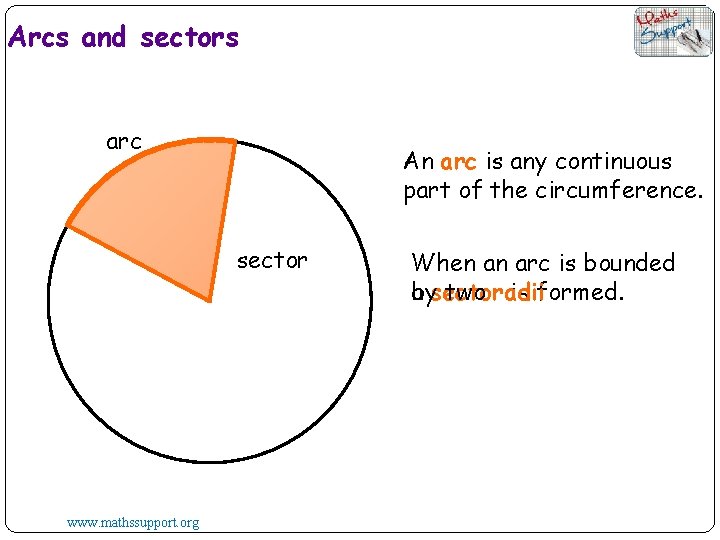 Arcs and sectors arc An arc is any continuous part of the circumference. sector