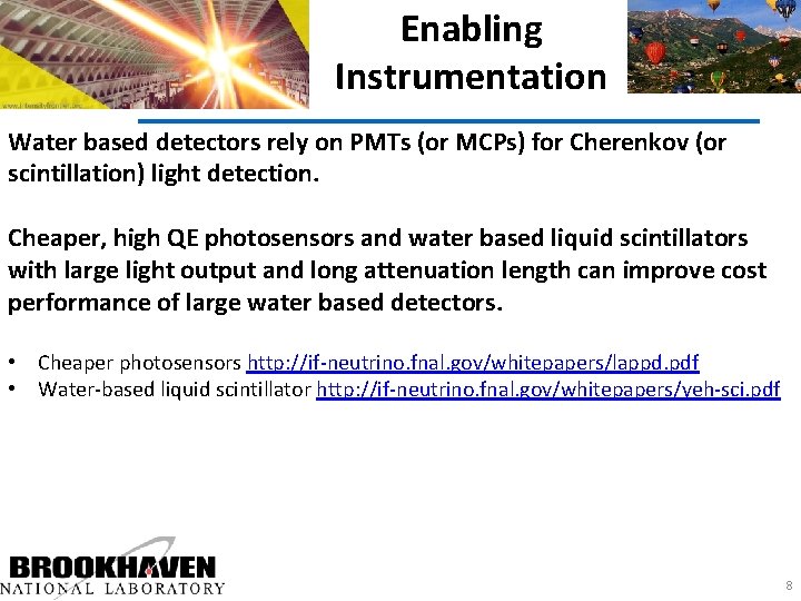 Enabling Instrumentation Water based detectors rely on PMTs (or MCPs) for Cherenkov (or scintillation)