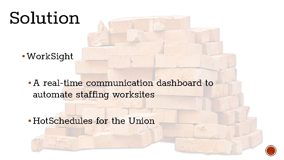Solution ▪ Work. Sight ▪ A real-time communication dashboard to automate staffing worksites ▪ Solution ▪ Work. Sight ▪ A real-time communication dashboard to automate staffing worksites ▪