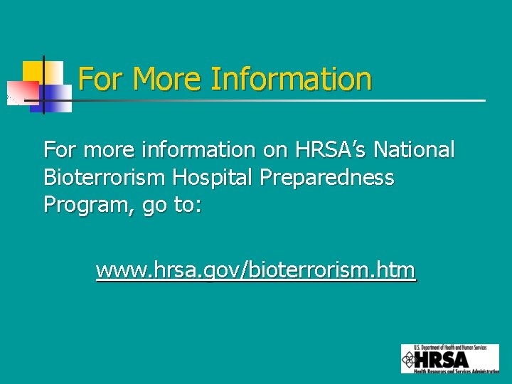 For More Information For more information on HRSA’s National Bioterrorism Hospital Preparedness Program, go