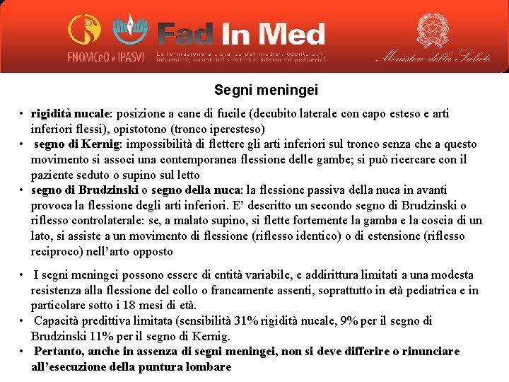 Segni meningei • rigidità nucale: posizione a cane di fucile (decubito laterale con capo