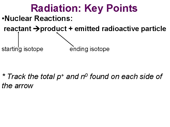 Radiation: Key Points • Nuclear Reactions: reactant product + emitted radioactive particle starting isotope