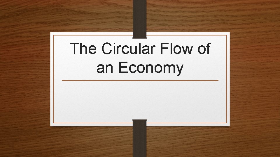 The Circular Flow of an Economy 
