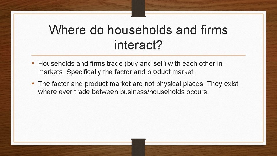 Where do households and firms interact? • Households and firms trade (buy and sell)