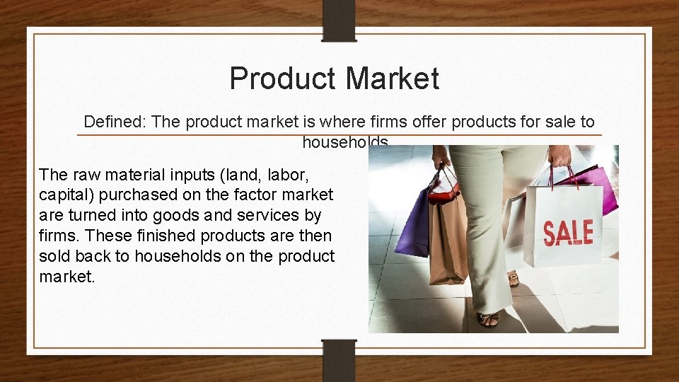 Product Market Defined: The product market is where firms offer products for sale to