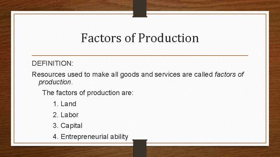 Factors of Production DEFINITION: Resources used to make all goods and services are called