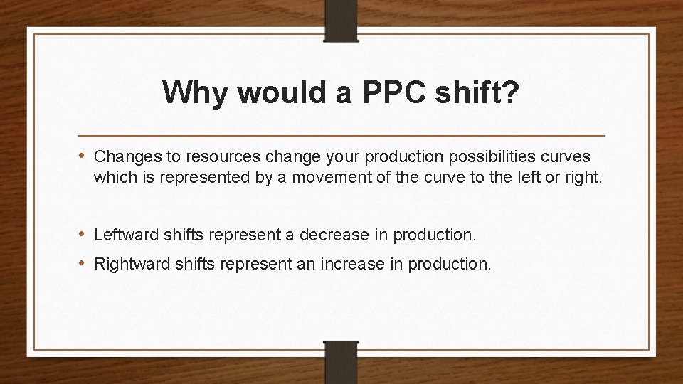 Why would a PPC shift? • Changes to resources change your production possibilities curves