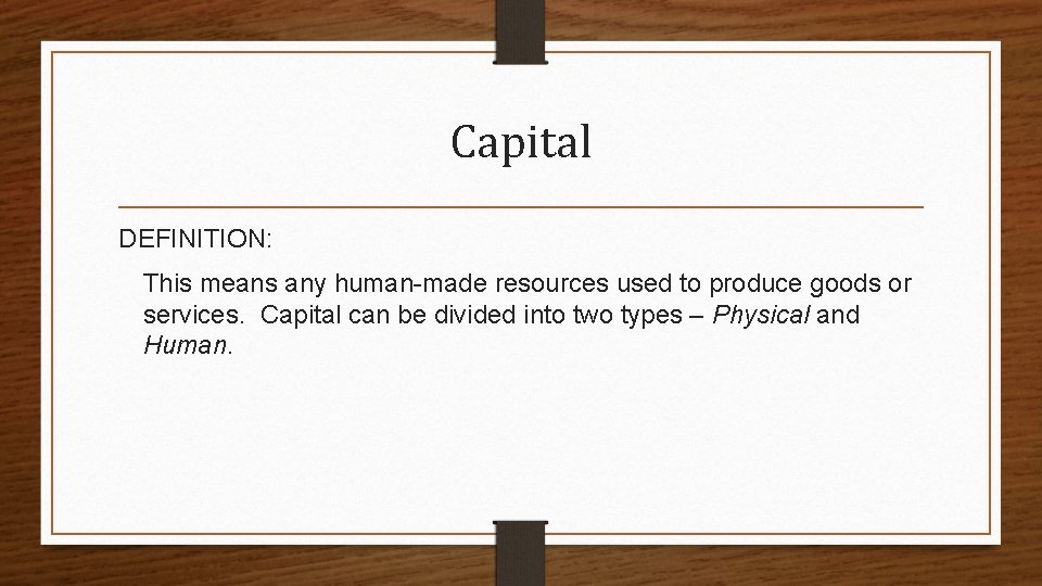 Capital DEFINITION: This means any human-made resources used to produce goods or services. Capital