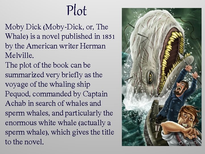 Plot Moby Dick (Moby-Dick, or, The Whale) is a novel published in 1851 by