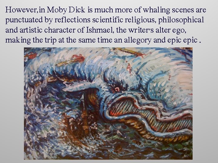 However, in Moby Dick is much more of whaling scenes are punctuated by reflections