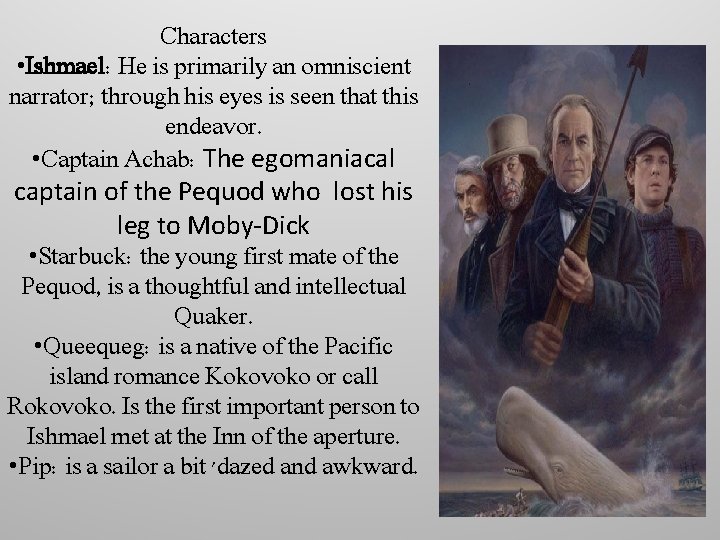 Characters • Ishmael: He is primarily an omniscient narrator; through his eyes is seen