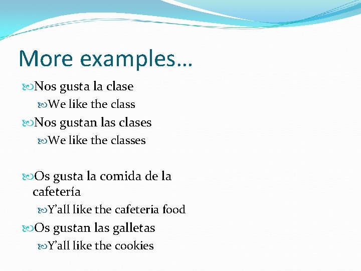 More examples… Nos gusta la clase We like the class Nos gustan las clases