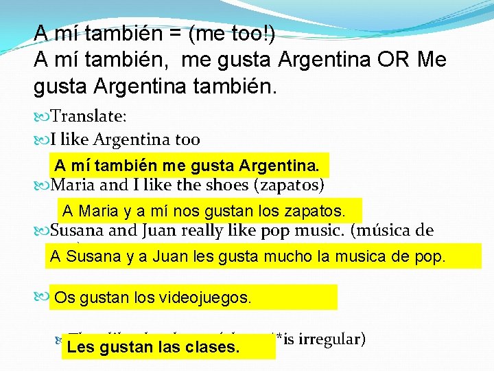 A mí también = (me too!) A mí también, me gusta Argentina OR Me