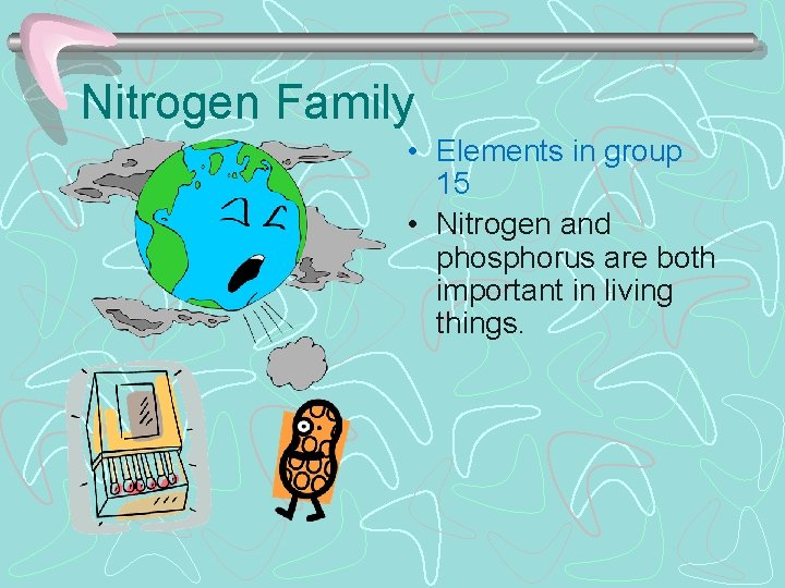 Nitrogen Family • Elements in group 15 • Nitrogen and phosphorus are both important
