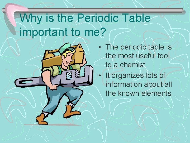 Why is the Periodic Table important to me? • The periodic table is the
