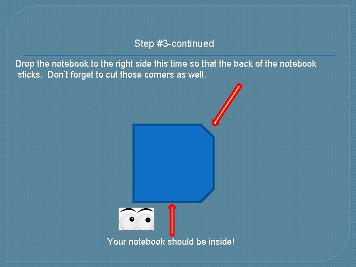Step #3 -continued Drop the notebook to the right side this time so that