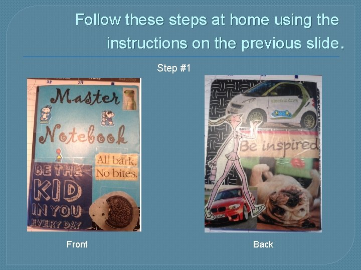Follow these steps at home using the instructions on the previous slide. Step #1
