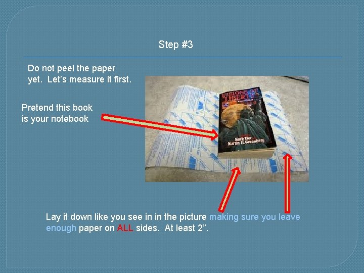 Step #3 Do not peel the paper yet. Let’s measure it first. Pretend this