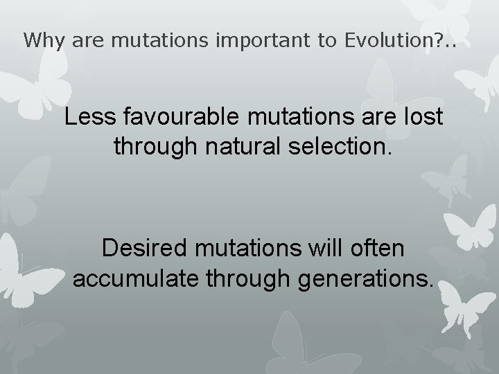 Why are mutations important to Evolution? . . Less favourable mutations are lost through