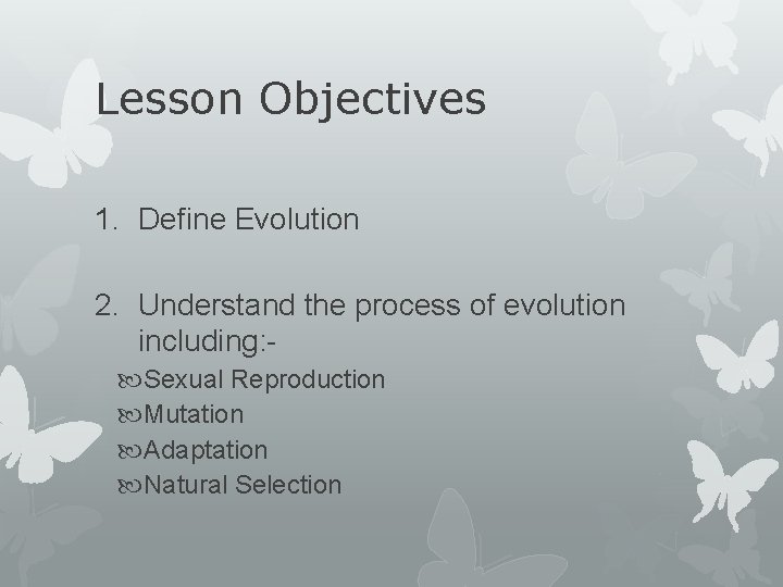 Lesson Objectives 1. Define Evolution 2. Understand the process of evolution including: Sexual Reproduction
