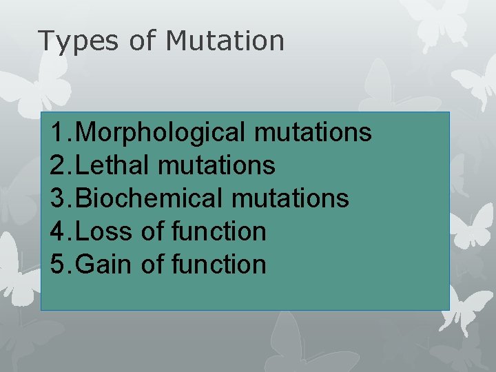 Types of Mutation 1. Morphological mutations 2. Lethal mutations 3. Biochemical mutations 4. Loss
