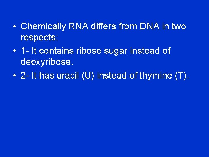  • Chemically RNA differs from DNA in two respects: • 1 - It