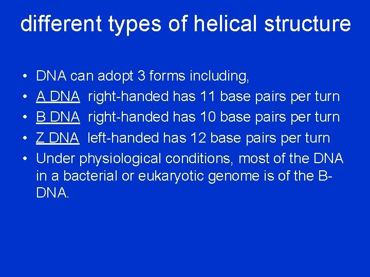 different types of helical structure • • • DNA can adopt 3 forms including,