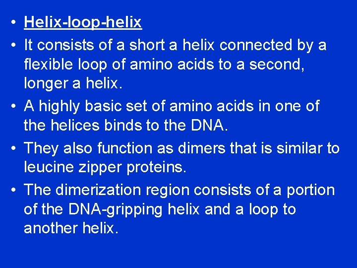  • Helix-loop-helix • It consists of a short a helix connected by a