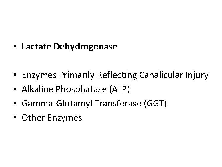  • Lactate Dehydrogenase • • Enzymes Primarily Reflecting Canalicular Injury Alkaline Phosphatase (ALP)