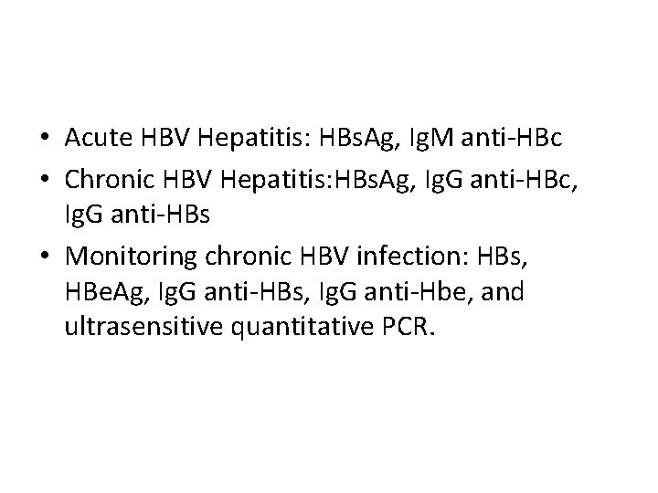  • Acute HBV Hepatitis: HBs. Ag, Ig. M anti-HBc • Chronic HBV Hepatitis: