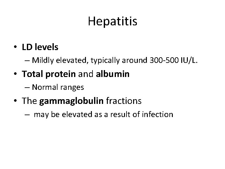 Hepatitis • LD levels – Mildly elevated, typically around 300 -500 IU/L. • Total