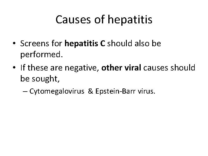 Causes of hepatitis • Screens for hepatitis C should also be performed. • If