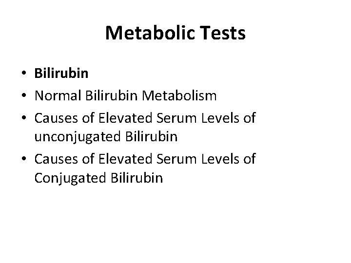 Metabolic Tests • Bilirubin • Normal Bilirubin Metabolism • Causes of Elevated Serum Levels