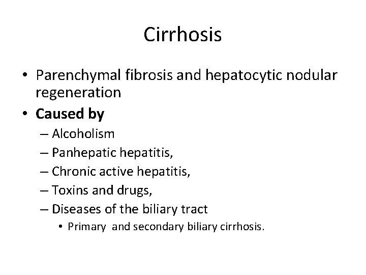 Cirrhosis • Parenchymal fibrosis and hepatocytic nodular regeneration • Caused by – Alcoholism –