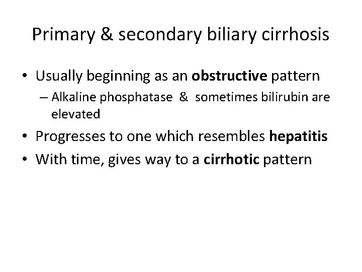 Primary & secondary biliary cirrhosis • Usually beginning as an obstructive pattern – Alkaline